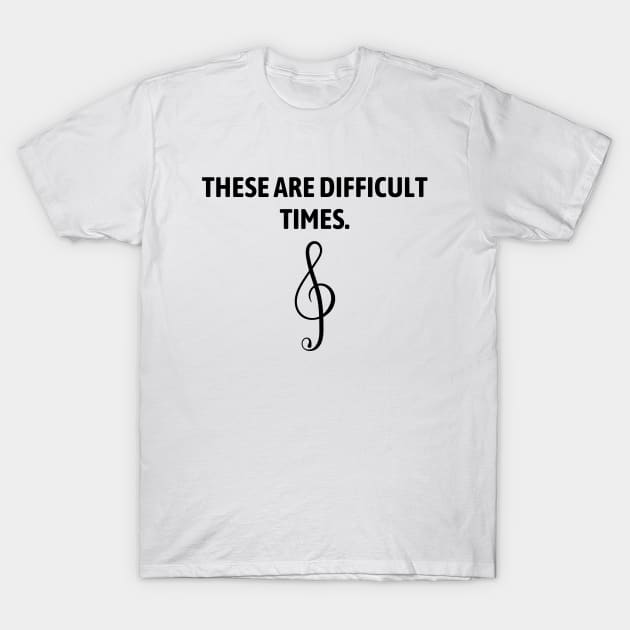 These are difficult times T-Shirt by Word and Saying